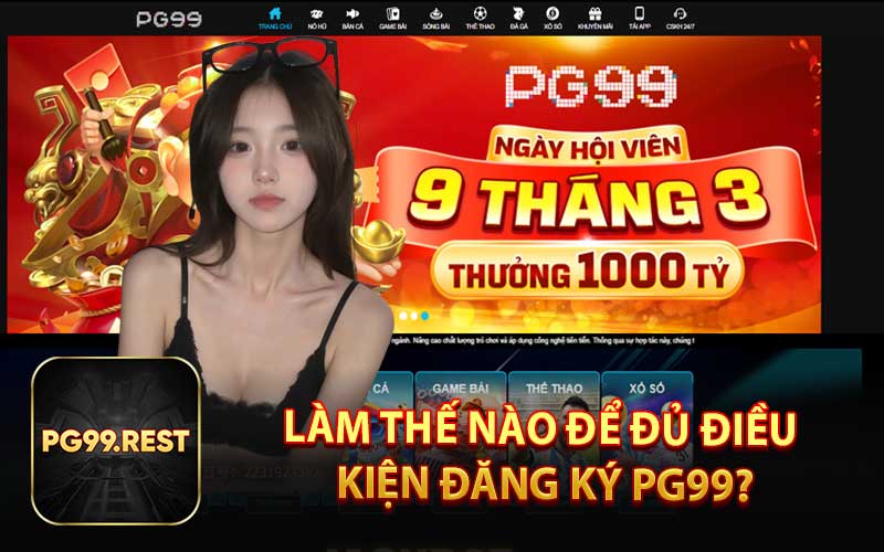 Làm Thế Nào Để Đủ Điều Kiện Đăng Ký PG99?